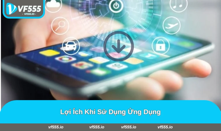 Lợi ích khi tải app so với truy cập web VF555